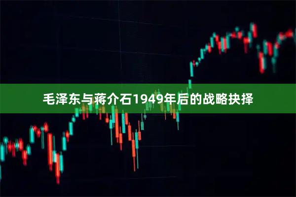 毛泽东与蒋介石1949年后的战略抉择