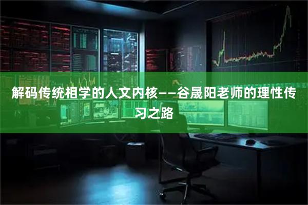 解码传统相学的人文内核——谷晟阳老师的理性传习之路