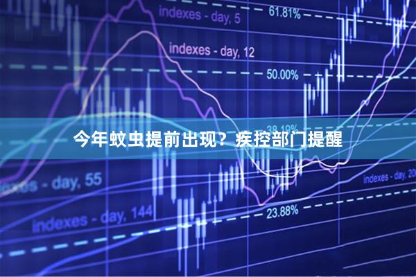 今年蚊虫提前出现？疾控部门提醒